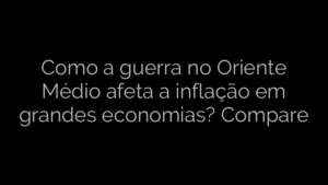 ​Como a guerra no Oriente Médio afeta a inflação em grandes economias? Compare 
